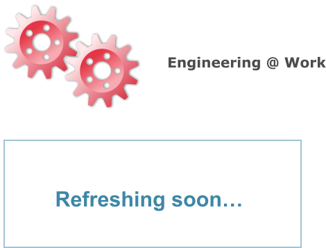 Refreshing soon…  Engineering @ Work